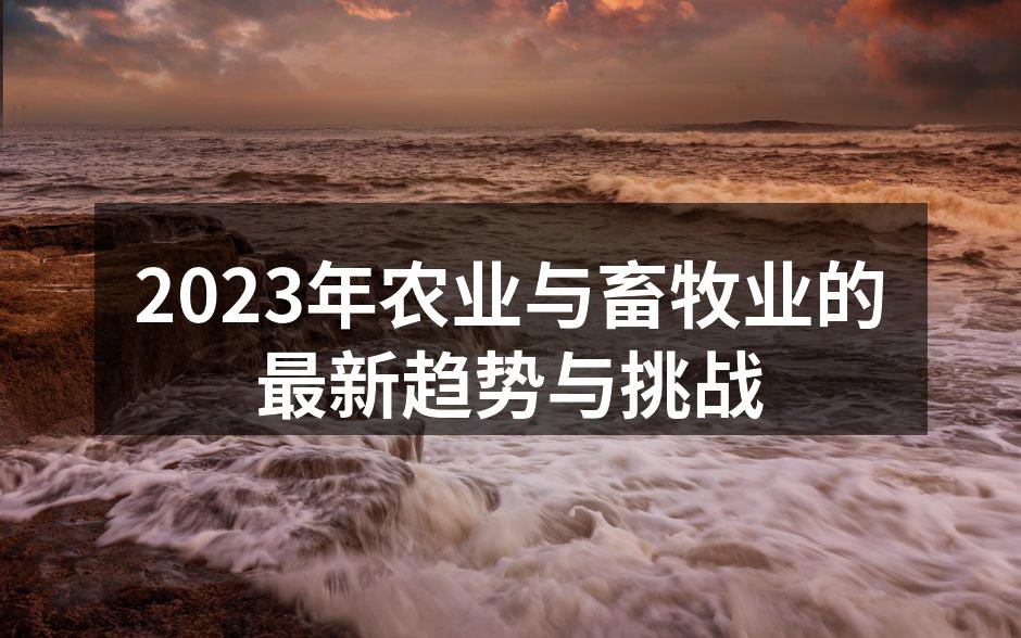 2023年农业与畜牧业的最新趋势与挑战