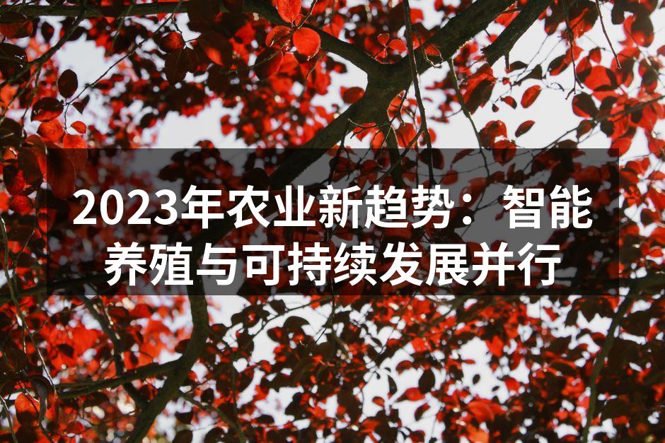 2023年农业新趋势：智能养殖与可持续发展并行